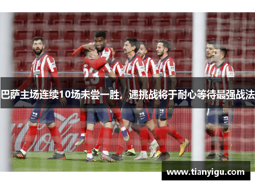 巴萨主场连续10场未尝一胜，遇挑战将于耐心等待最强战法