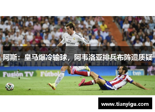 阿斯：皇马爆冷输球，阿韦洛亚排兵布阵遭质疑